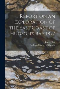 Cover image for Report on an Exploration of the East Coast of Hudson's Bay 1877 [microform]