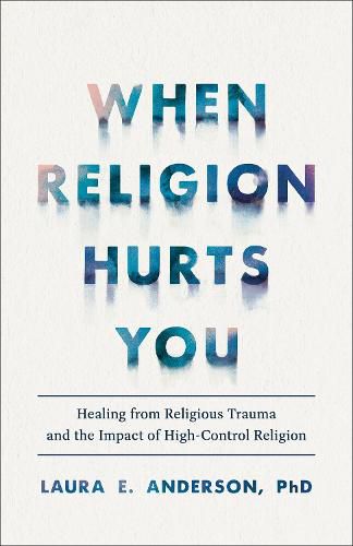 When Religion Hurts You - Healing from Religious Trauma and the Impact of High-Control Religion