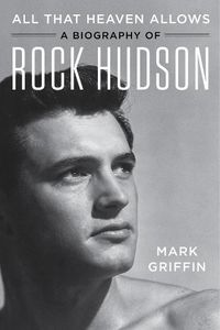 Cover image for All That Heaven Allows: A Biography of Rock Hudson