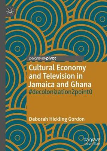 Cover image for Cultural Economy and Television in Jamaica and Ghana: #decolonization2point0