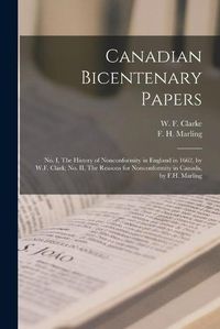 Cover image for Canadian Bicentenary Papers [microform]: No. I, The History of Nonconformity in England in 1662, by W.F. Clark; No. II, The Reasons for Nonconformity in Canada, by F.H. Marling