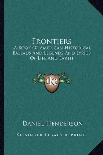 Frontiers: A Book of American Historical Ballads and Legends and Lyrics of Life and Earth