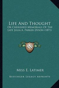 Cover image for Life and Thought: Or Cherished Memorials of the Late Julia A. Parker Dyson (1871)