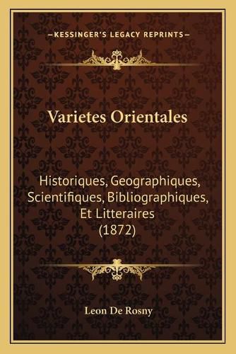 Varietes Orientales Varietes Orientales: Historiques, Geographiques, Scientifiques, Bibliographiques, Historiques, Geographiques, Scientifiques, Bibliographiques, Et Litteraires (1872) Et Litteraires (1872)