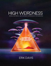 Cover image for High Weirdness: Drugs, Esoterica, and Visionary Experience in the Seventies