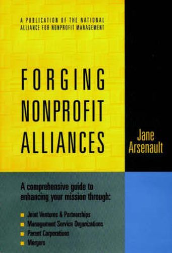 Cover image for Forging Nonprofit Alliances: A Comprehensive Guide to Enhancing Your Mission Through Joint Ventures and Partnerships, Management Service Organizations, Parent Corporations and Mergers