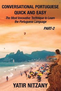 Cover image for Conversational Portuguese Quick and Easy - Part II: The Most Innovative Technique to Learn the Brazilian Portuguese Language.