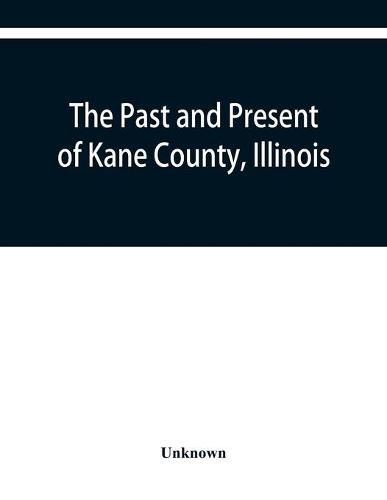 Cover image for The past and present of Kane County, Illinois