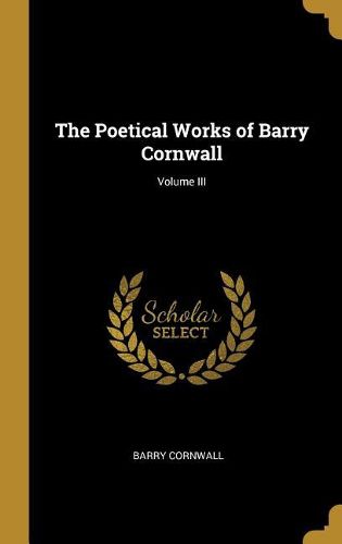 Cover image for The Poetical Works of Barry Cornwall; Volume III