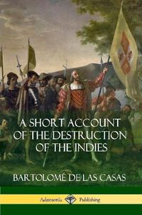 Cover image for A Short Account of the Destruction of the Indies (Spanish Colonial History)