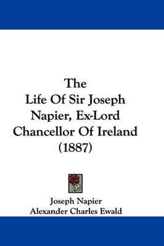 Cover image for The Life of Sir Joseph Napier, Ex-Lord Chancellor of Ireland (1887)