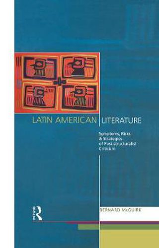 Cover image for Latin American Literature: Symptoms, risks and strategies of post-structuralist criticism