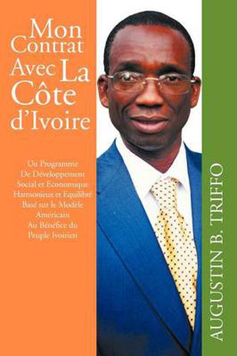 Cover image for Mon Contrat Avec La Cote D'Ivoire: Un Programme de Developpement Social Et Economique Harmonieux Et Equilibre Base Sur Le Modele Americain Au Benefice