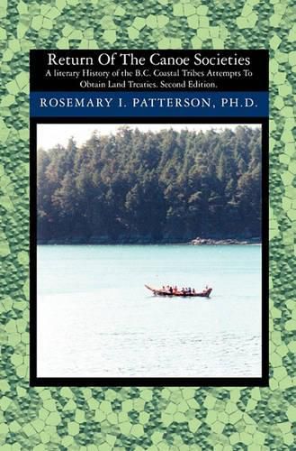Cover image for Return of the Canoe Societies: A literary History of the B.C. Coastal Tribes Attempts To Obtain Land Treaties.