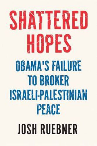 Cover image for Shattered Hopes: Obama's Failure to Broker Israeli-Palestinian Peace