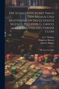 Cover image for Die Schachspielkunst Nach Den Regeln Und Musterspielen Des Gustavus Selenus, Philidor, G. Greco, Stamma Und Des Pariser Clubs