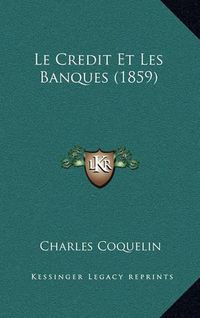 Cover image for Le Credit Et Les Banques (1859)