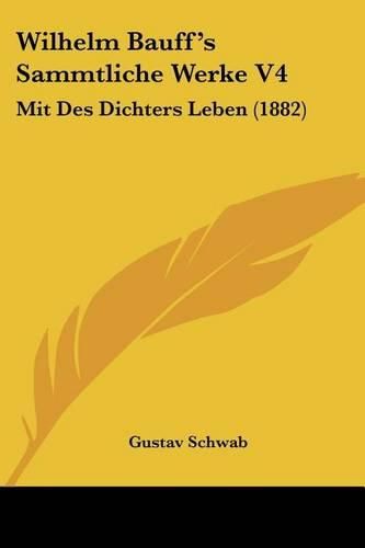 Cover image for Wilhelm Bauff's Sammtliche Werke V4: Mit Des Dichters Leben (1882)