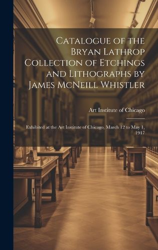 Cover image for Catalogue of the Bryan Lathrop Collection of Etchings and Lithographs by James McNeill Whistler