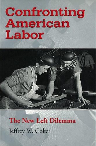 Cover image for Confronting American Labor: The New Left Dilemma