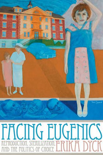 Cover image for Facing Eugenics: Reproduction, Sterilization, and the Politics of Choice