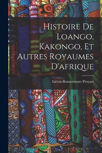 Cover image for Histoire De Loango, Kakongo, Et Autres Royaumes D'afrique