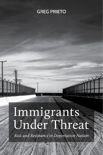 Cover image for Immigrants Under Threat: Risk and Resistance in Deportation Nation