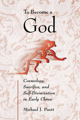Cover image for To Become a God: Cosmology,  Sacrifice, and Self-Divinization in Early China