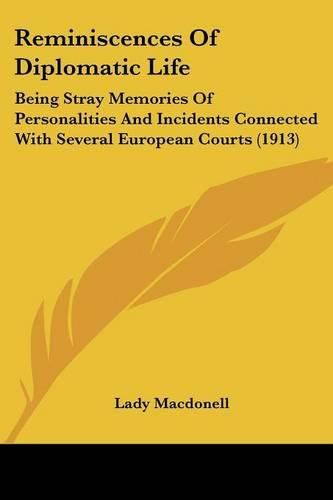 Cover image for Reminiscences of Diplomatic Life: Being Stray Memories of Personalities and Incidents Connected with Several European Courts (1913)