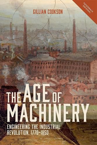 Cover image for The Age of Machinery: Engineering the Industrial Revolution, 1770-1850