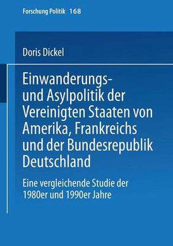 Cover image for Einwanderungs- Und Asylpolitik Der Vereinigten Staaten Von Amerika, Frankreichs Und Der Bundesrepublik Deutschland: Eine Vergleichende Studie Der 1980er Und 1990er Jahre