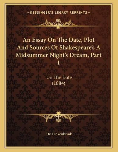 Cover image for An Essay on the Date, Plot and Sources of Shakespeare's a Midsummer Night's Dream, Part 1: On the Date (1884)