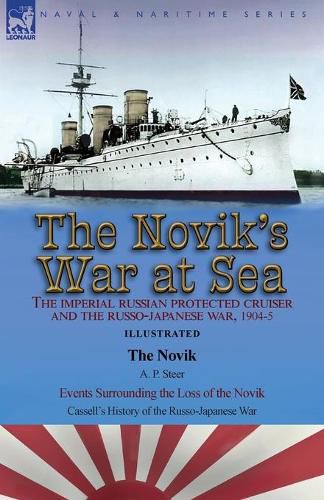 Cover image for The Novik's War at Sea: the Imperial Russian Protected Cruiser and the Russo-Japanese War, 1904-5: The Novik by A. P. Steer & Events Surrounding the Loss of the Novik from Cassell's History of the Russo-Japanese War