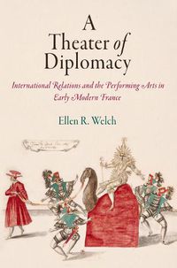 Cover image for A Theater of Diplomacy: International Relations and the Performing Arts in Early Modern France