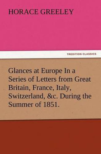 Cover image for Glances at Europe In a Series of Letters from Great Britain, France, Italy, Switzerland, &c. During the Summer of 1851.