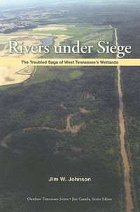 Cover image for Rivers Under Siege: The Troubled Saga of West Tennessee Wetlands