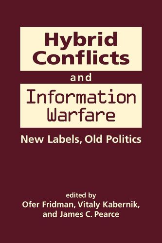 Hybrid Conflicts and Information Warfare: Old Labels, New Politics