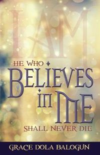 Cover image for He Who Believes in Me Shall Never Die