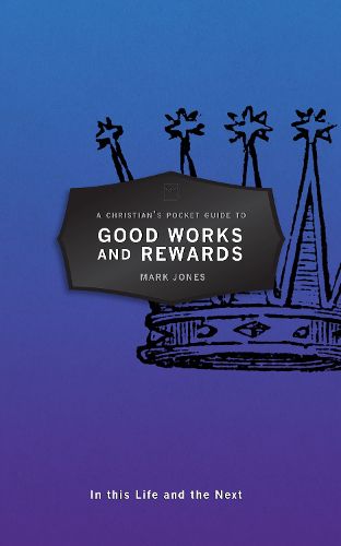 Cover image for A Christian's Pocket Guide to Good Works and Rewards: In this Life and the Next