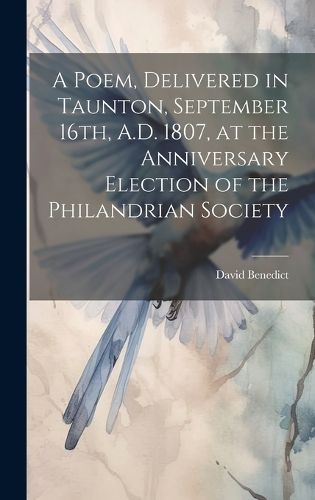 Cover image for A Poem, Delivered in Taunton, September 16th, A.D. 1807, at the Anniversary Election of the Philandrian Society