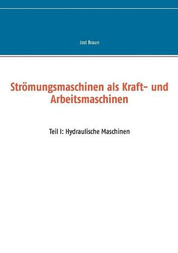 Cover image for Stroemungsmaschinen als Kraft- und Arbeitsmaschinen: Teil I: Hydraulische Maschinen