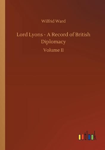 Lord Lyons - A Record of British Diplomacy