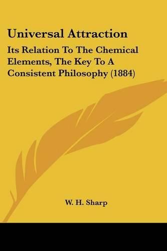 Cover image for Universal Attraction: Its Relation to the Chemical Elements, the Key to a Consistent Philosophy (1884)