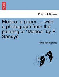Cover image for Medea; A Poem, ... with a Photograph from the Painting of Medea by F. Sandys.