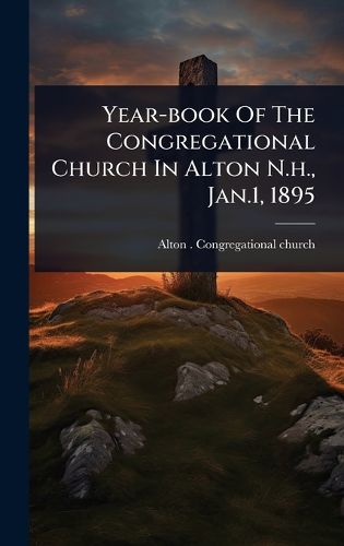 Cover image for Year-book Of The Congregational Church In Alton N.h., Jan.1, 1895