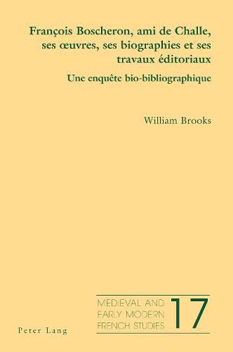 Francois Boscheron, Ami de Challe, Ses Oeuvres, Ses Biographies Et Ses Travaux Editoriaux: Une Enquete Bio-Bibliographique