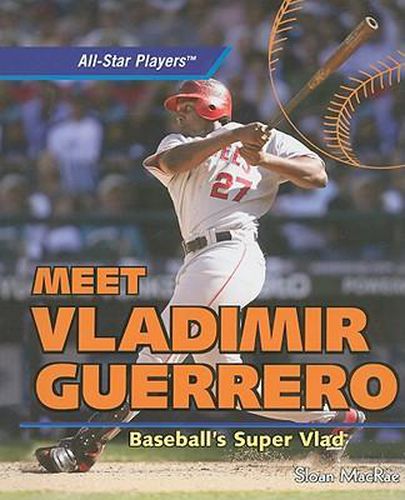 Meet Vladimir Guerrero: Baseball's Super Vlad