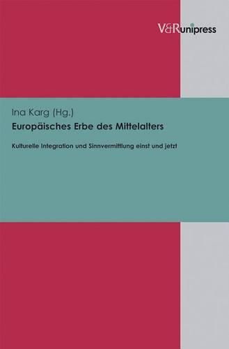 Cover image for EuropAisches Erbe des Mittelalters: Kulturelle Integration und Sinnvermittlung einst und jetzt