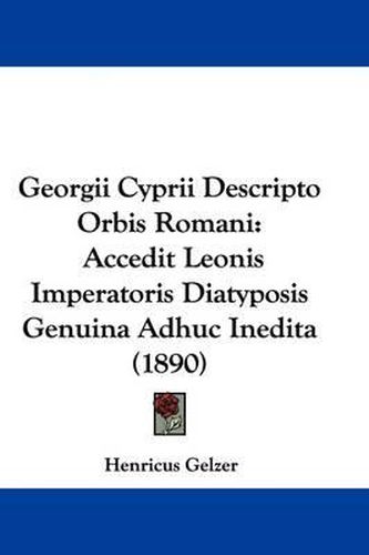 Cover image for Georgii Cyprii Descripto Orbis Romani: Accedit Leonis Imperatoris Diatyposis Genuina Adhuc Inedita (1890)