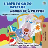 Cover image for I Love to Go to Daycare (English Portuguese Bilingual Book for Kids): Brazilian Portuguese